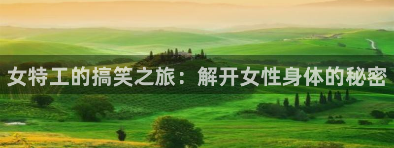 歪歪漫画在线观看免费入口：女特工的搞笑之旅：解开女性身体的秘密