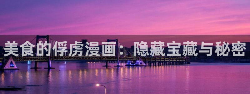 歪歪漫画官网免费入口：美食的俘虏漫画：隐藏宝藏与秘密