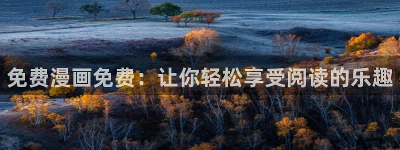 韩国漫画男女歪歪漫画：免费漫画免费：让你轻松享受阅读的乐趣